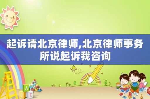 起訴請北京律師,北京律師事務所說起訴我咨詢