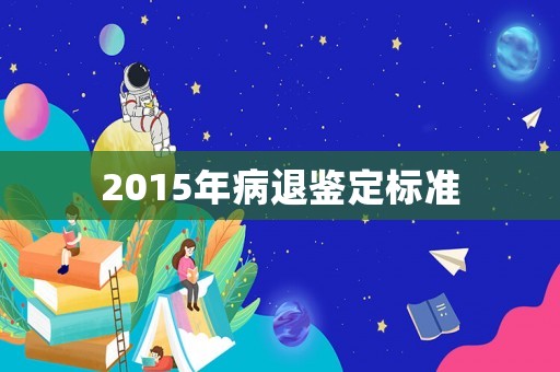 2015年病退鑒定標準