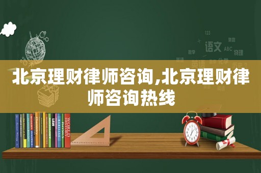 北京理財律師咨詢,北京理財律師咨詢熱線