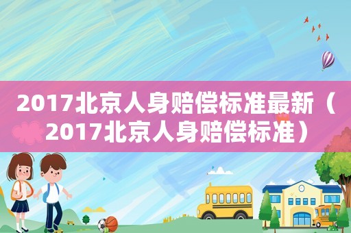 2017北京人身賠償標準最新（2017北京人身賠償標準）