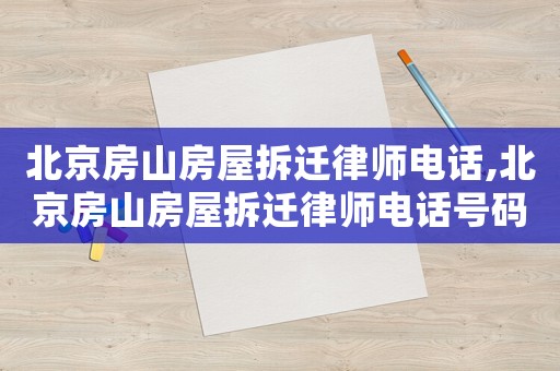北京房山房屋拆遷律師電話,北京房山房屋拆遷律師電話號(hào)碼
