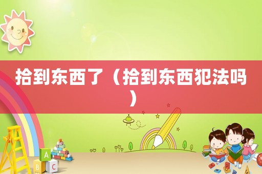 拾到東西了（拾到東西犯法嗎）
