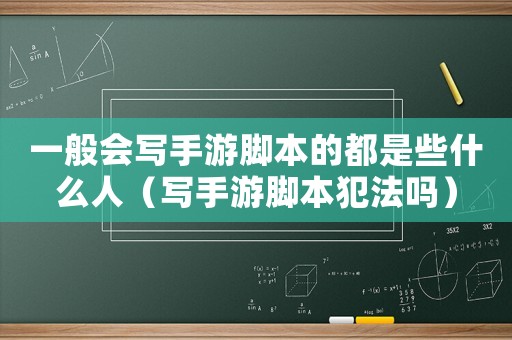 一般會寫手游腳本的都是些什么人（寫手游腳本犯法嗎）