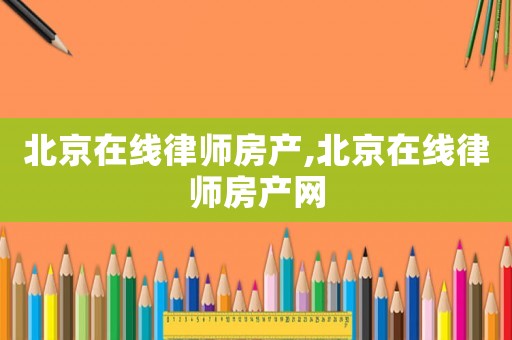 北京在線律師房產(chǎn),北京在線律師房產(chǎn)網(wǎng)