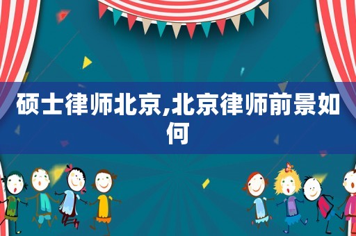 碩士律師北京,北京律師前景如何