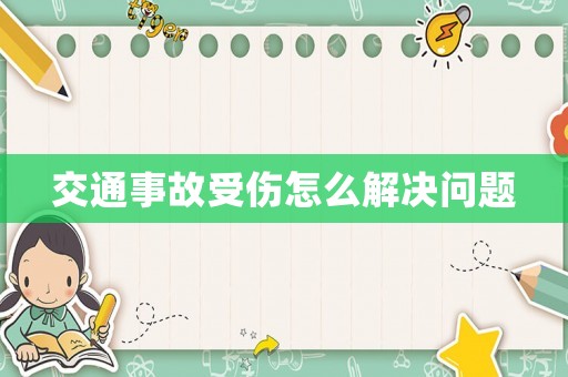 交通事故受傷怎么解決問題