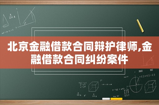 北京金融借款合同辯護律師,金融借款合同糾紛案件