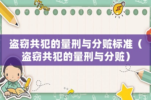 盜竊共犯的量刑與分贓標準（盜竊共犯的量刑與分贓）