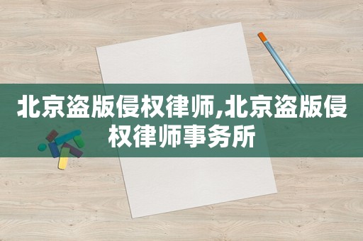 北京盜版侵權律師,北京盜版侵權律師事務所