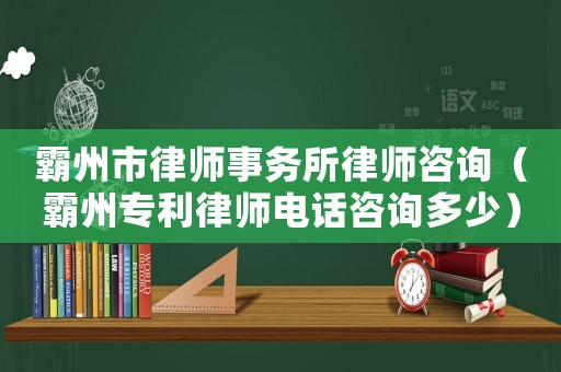 霸州市律師事務所律師咨詢（霸州專利律師電話咨詢多少）