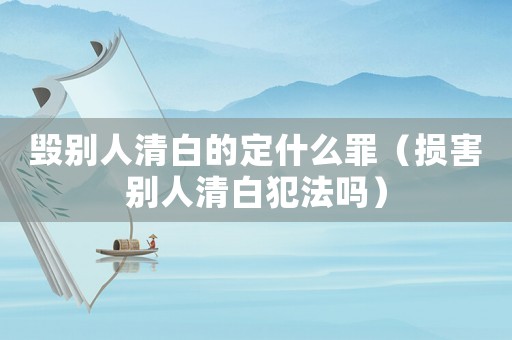 毀別人清白的定什么罪（損害別人清白犯法嗎）
