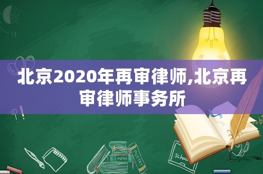 北京2020年再審律師,北京再審律師事務(wù)所