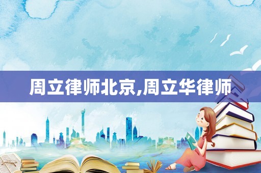 周立律師北京,周立華律師