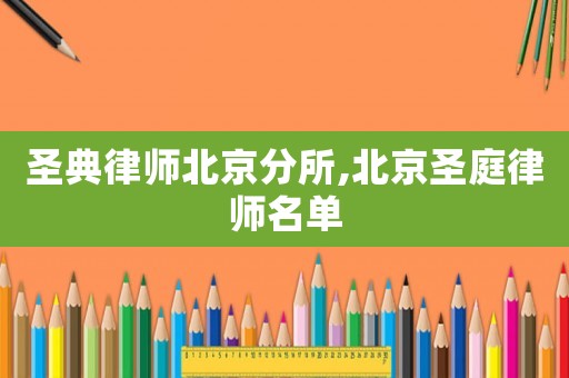 圣典律師北京分所,北京圣庭律師名單