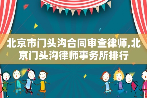 北京市門頭溝合同審查律師,北京門頭溝律師事務(wù)所排行