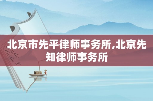 北京市先平律師事務所,北京先知律師事務所
