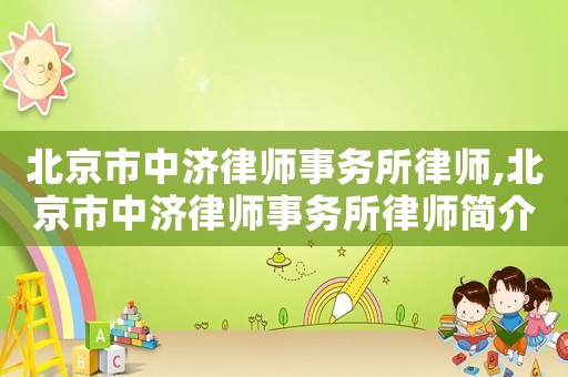 北京市中濟律師事務(wù)所律師,北京市中濟律師事務(wù)所律師簡介