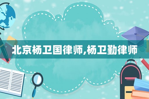 北京楊衛國律師,楊衛勤律師