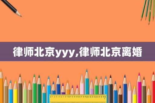 律師北京yyy,律師北京離婚