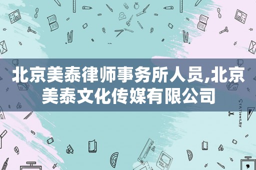 北京美泰律師事務所人員,北京美泰文化傳媒有限公司