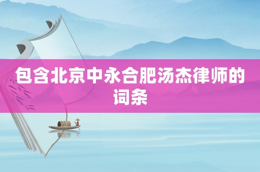包含北京中永合肥湯杰律師的詞條