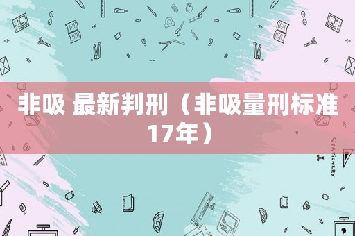 非吸 最新判刑（非吸量刑標準17年）
