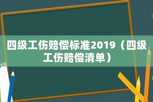 四級工傷賠償標準2019（四級工傷賠償清單）