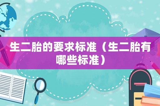 生二胎的要求標準（生二胎有哪些標準）