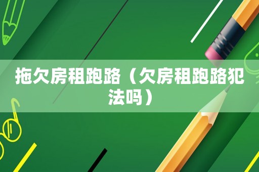拖欠房租跑路（欠房租跑路犯法嗎）