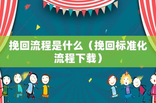 挽回流程是什么（挽回標(biāo)準(zhǔn)化流程下載）