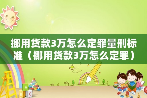 挪用貨款3萬怎么定罪量刑標準（挪用貨款3萬怎么定罪）