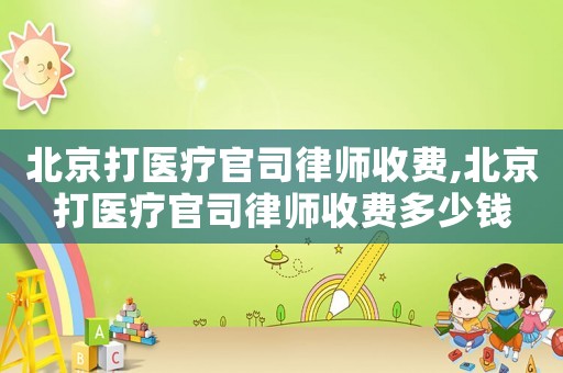 北京打醫療官司律師收費,北京打醫療官司律師收費多少錢