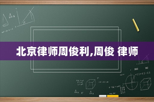 北京律師周俊利,周俊 律師