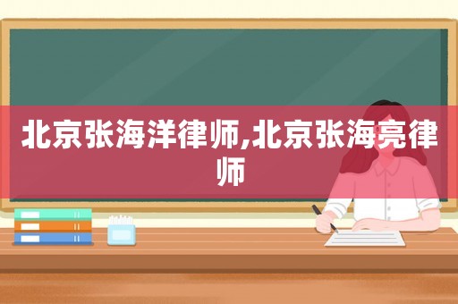 北京張海洋律師,北京張海亮律師