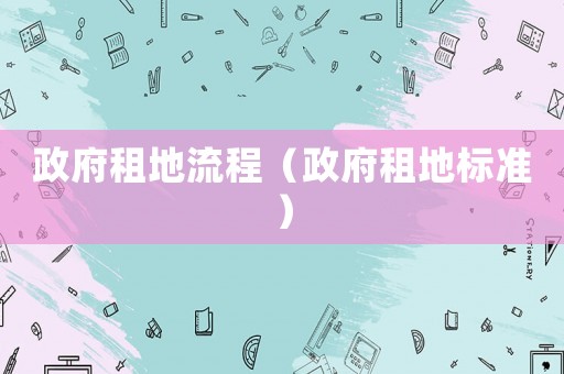 政府租地流程（政府租地標準）