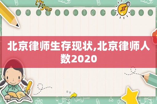 北京律師生存現(xiàn)狀,北京律師人數(shù)2020