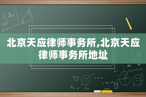 北京天應(yīng)律師事務(wù)所,北京天應(yīng)律師事務(wù)所地址