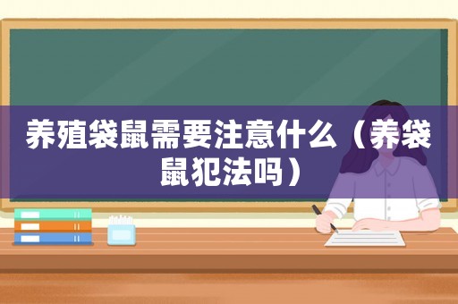 養(yǎng)殖袋鼠需要注意什么（養(yǎng)袋鼠犯法嗎）