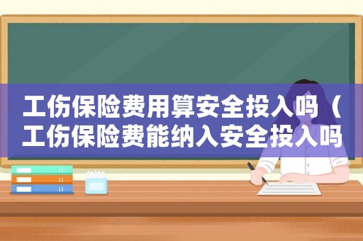 工傷保險費用算安全投入嗎（工傷保險費能納入安全投入嗎）