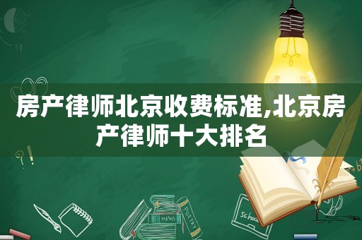 房產律師北京收費標準,北京房產律師十大排名