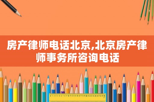 房產律師電話北京,北京房產律師事務所咨詢電話