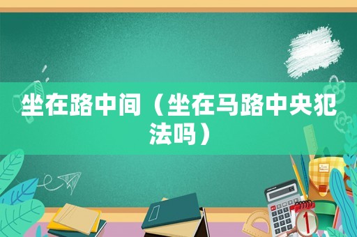 坐在路中間（坐在馬路中央犯法嗎）