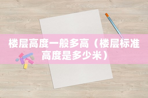 樓層高度一般多高（樓層標準高度是多少米）