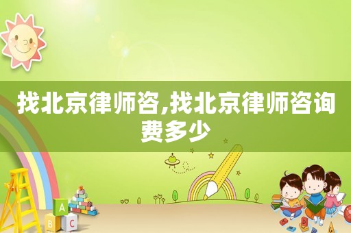 找北京律師咨,找北京律師咨詢費多少