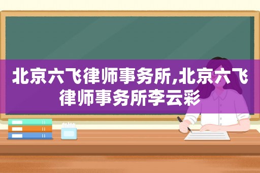 北京六飛律師事務所,北京六飛律師事務所李云彩