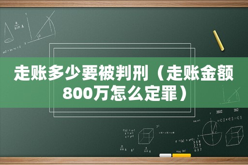 走賬多少要被判刑（走賬金額800萬怎么定罪）