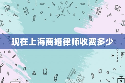 現在上海離婚律師收費多少