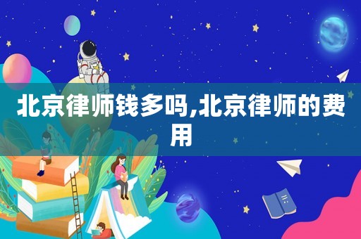 北京律師錢多嗎,北京律師的費用