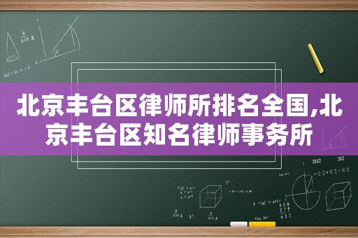 北京豐臺區律師所排名全國,北京豐臺區知名律師事務所