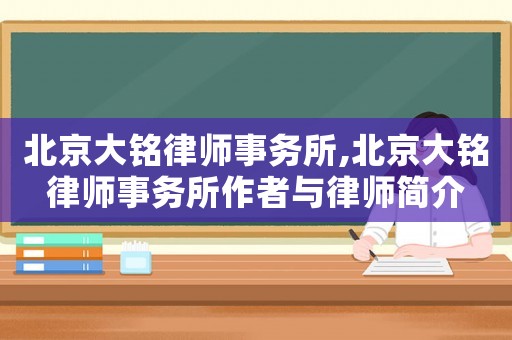 北京大銘律師事務所,北京大銘律師事務所作者與律師簡介